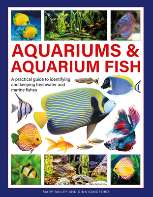 Aquariums & Aquarium Fish: A Practical Guide to Identifying and Keeping Freshwater and Marine Fishes - Mary Bailey