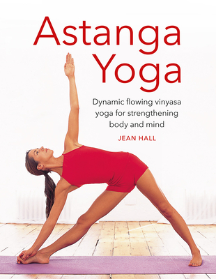 Astanga Yoga: Dynamic Flowing Vinyasa Yoga for Strengthening Body and Mind - Jean Hall