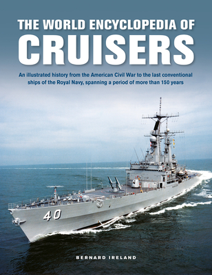 The World Encyclopedia of Cruisers: An Illustrated History from the American Civil War to the Last Conventional Ships of the Royal Navy, Spanning a Pe - Bernard Ireland Wgg Jwmv2