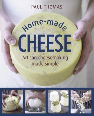 Home-Made Cheese: Artisan Cheesemaking Made Simple - Paul Thomas