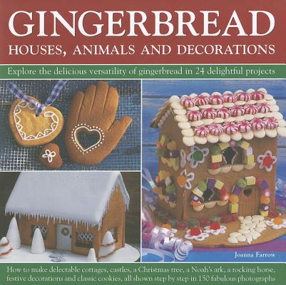 Gingerbread: Houses, Animals and Decorations: Explore the Delicious Versatility of Gingerbread in 24 Delightful Projects - Joanna Farrow