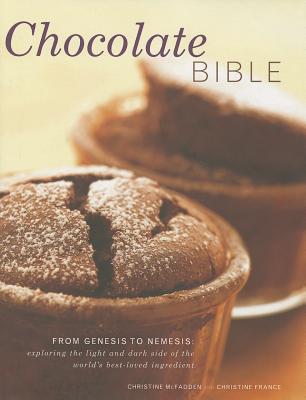 Chocolate Bible: From Genesis to Nemesis: Exploring the Light and Dark Side of the World's Best-Loved Ingredient - Christine Mcfadden