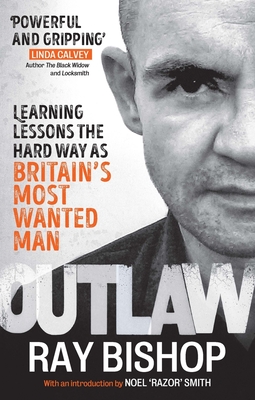 Outlaw: Learning Lessons the Hard Way as Britain's Most Wanted Man - Ray Bishop