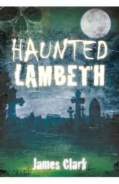 Coperta cărții 'Haunted Lambeth - James Clark'