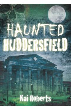 Coperta cărții 'Haunted Huddersfield - Kai Roberts'
