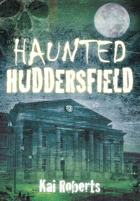 Coperta cărții 'Haunted Huddersfield - Kai Roberts'
