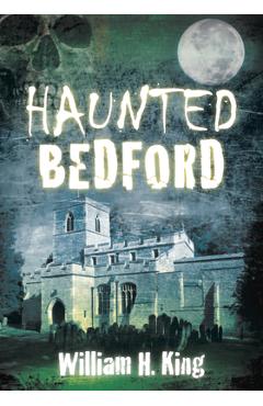 Coperta cărții 'Haunted Bedford - William H. King'