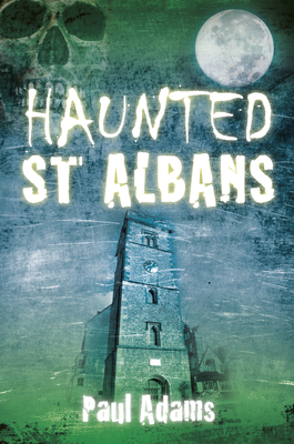 Haunted St Albans - Paul Adams