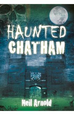 Coperta cărții 'Haunted Chatham - Neil Arnold'