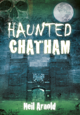 Haunted Chatham - Neil Arnold