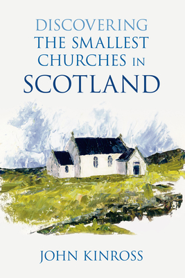 Discovering the Smallest Churches in Scotland - John Kinross