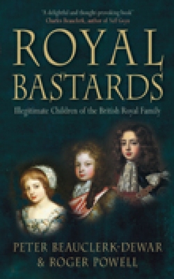 Royal Bastards: Illegitimate Children of the British Royal Family - Roger Powell