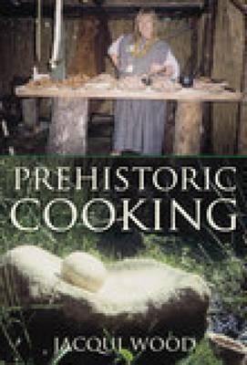 Prehistoric Cooking - Jacqui Wood