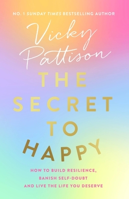 The Secret to Happy: How to Build Resilience, Banish Self-Doubt and Live the Life You Deserve - Vicky Pattison