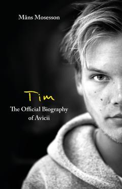 Tim - The Official Biography of Avicii - Måns Mosesson
