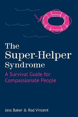 The Super-Helper Syndrome: A Survival Guide for Compassionate People - Jess Baker