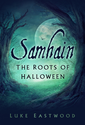 Samhain: The Roots of Halloween - Luke Eastwood