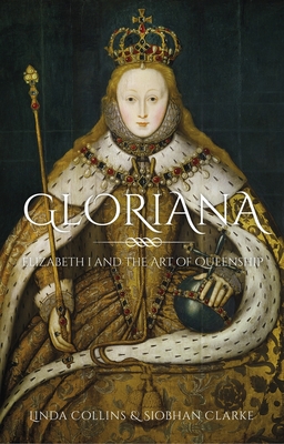 Gloriana: Elizabeth I and the Art of Queenship - Linda Collins