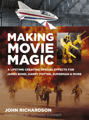 Making Movie Magic: A Lifetime Creating Special Effects for James Bond, Harry Potter, Superman and More - John Richardson