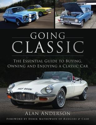 Going Classic: The Essential Guide to Buying, Owning and Enjoying a Classic Car - Alan Anderson