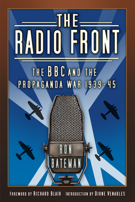 The Radio Front: The BBC and the Propaganda War 1939-45 - Ron Bateman
