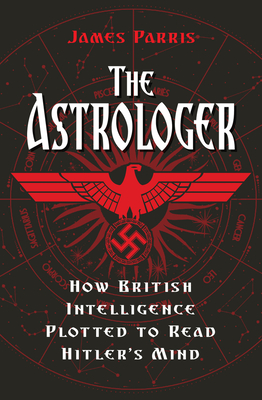 The Astrologer: How British Intelligence Plotted to Read Hitler's Mind - James Parris
