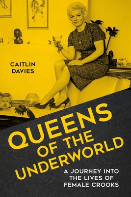 Queens of the Underworld: A Journey Into the Lives of Female Crooks - Caitlin Davies