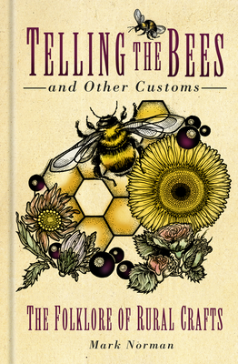 Telling the Bees and Other Customs: The Folklore of Rural Crafts - Mark Norman
