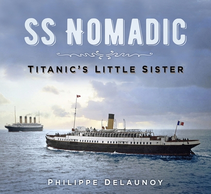 SS Nomadic: Titanic's Little Sister - Philippe Delaunoy