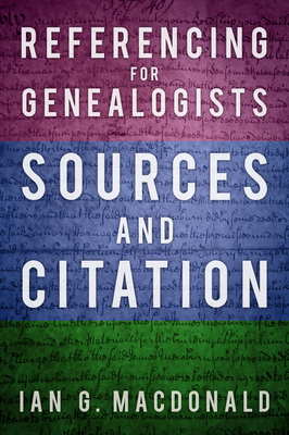 Referencing for Genealogists: Sources and Citation - Ian G. Macdonald