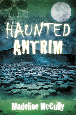 Haunted Antrim - Madeline Mccully