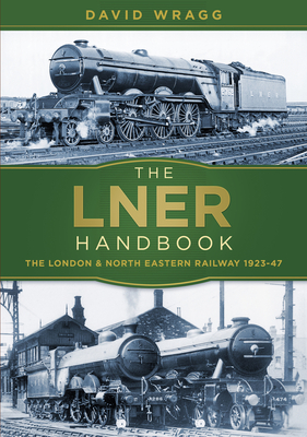 The Lner Handbook: The London and North Eastern Railway 1923-47 - David Wragg