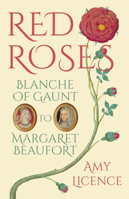 Red Roses: Blanche of Gaunt to Margaret Beaufort - Amy Licence