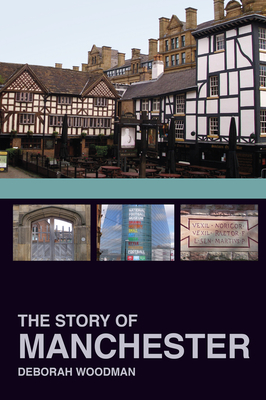 The Story of Manchester - Deborah Woodman