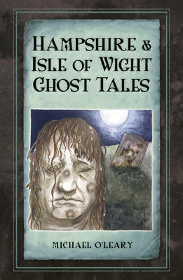 Hampshire Isle of Wight Ghost Tales - Michael O'leary