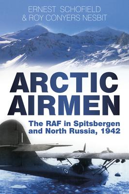 Arctic Airmen: The RAF in Spitsbergen and North Russia, 1942 - Roy Conyers Nesbit