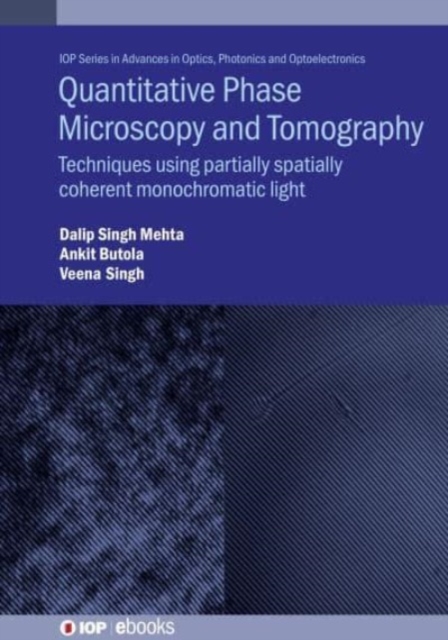 Quantitative Phase Microscopy and Tomography: Techniques Using Partially Spatially Coherent Monochromatic Light - Dalip Singh Mehta