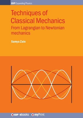 Techniques of Classical Mechanics: From Lagrangian to Newtonian mechanics - Samya Bano Zain
