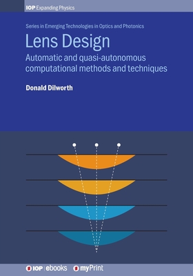 Lens Design: Automatic and quasi-autonomous computational methods and techniques - Donald Dilworth