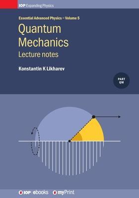 Quantum Mechanics: Lecture Notes, Volume 5: Lecture notes - Konstantin K. Likharev