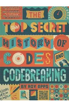 Coperta cărții 'The Top Secret History of Codes and Code Breaking - Roy Apps'