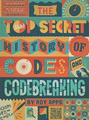 Coperta cărții 'The Top Secret History of Codes and Code Breaking - Roy Apps'