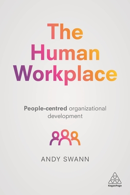 The Human Workplace: People-Centred Organizational Development - Andy Swann