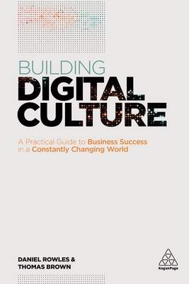 Building Digital Culture: A Practical Guide to Successful Digital Transformation - Daniel Rowles