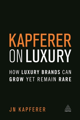 Kapferer on Luxury: How Luxury Brands Can Grow Yet Remain Rare - Jean-noël Kapferer