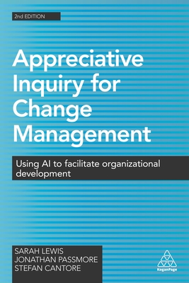 Appreciative Inquiry for Change Management: Using AI to Facilitate Organizational Development - Sarah Lewis