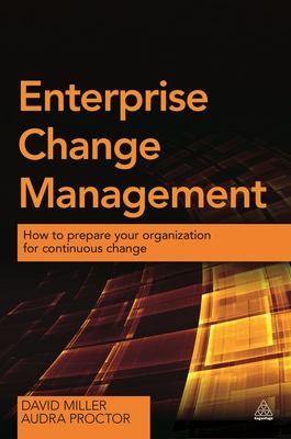 Enterprise Change Management: How to Prepare Your Organization for Continuous Change - David Miller