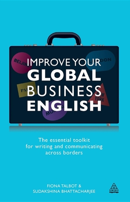 Improve Your Global Business English: The Essential Toolkit for Writing and Communicating Across Borders - Fiona Talbot