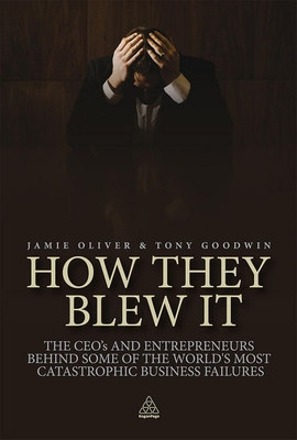 How They Blew It: The CEOs and Entrepreneurs Behind Some of the World's Most Catastrophic Business Failures - Jamie Oliver