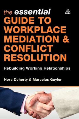 The Essential Guide to Workplace Mediation & Conflict Resolution: Rebuilding Working Relationships - Nora Doherty